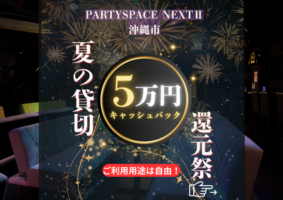 【沖縄市 貸切 二次会】最大5万円キャッシュバック｜PARTYSPACE NEXTⅡ沖縄市店キャンペーン情報
