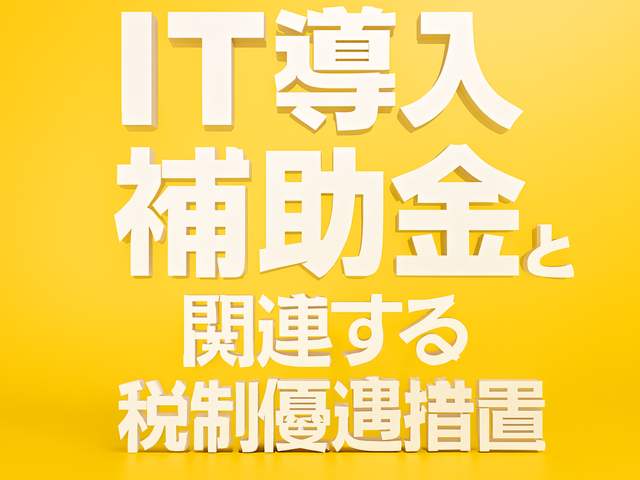 IT導入補助金と関連する税制優遇処置