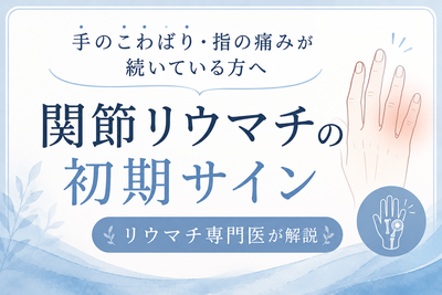 「手のこわばり・指の痛みが続いている方へ｜関節リウマチの初期サインをリウマチ専門医が解説」