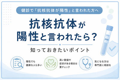 「抗核抗体」が陽性と言われたら？知っておきたいポイント